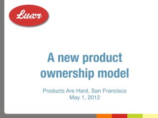 A new product
ownership model
Products Are Hard, San Francisco
          May 1, 2012
 