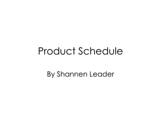 Product Schedule

 By Shannen Leader
 