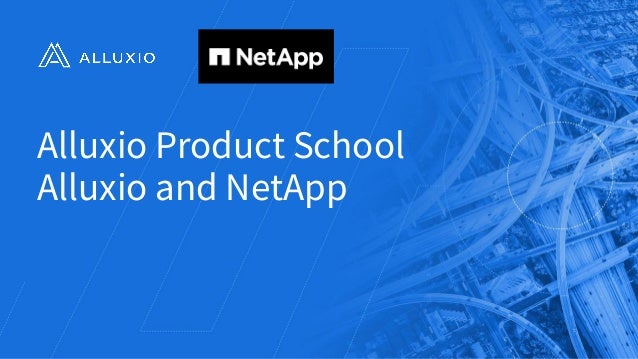Alluxio Product School
Alluxio and NetApp
 