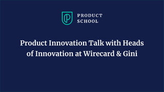 Product Innovation Talk with Heads
of Innovation at Wirecard & Gini
 