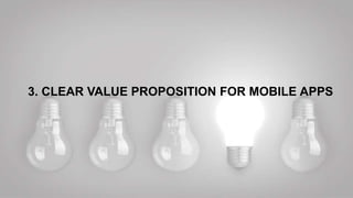 3. CLEAR VALUE PROPOSITION FOR MOBILE APPS
 