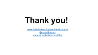 Thank you!
www.linkedin.com/in/sureshmadhuvarsu
@sureshkrishna
www.sureshkrishna.com/blog
 