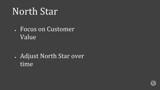 North Star
“1. Does improving this signal deﬁnitely help us
execute on our product strategy?
2.Does it represent a custome...