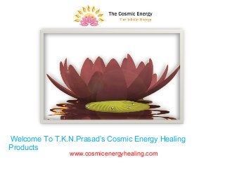 Welcome To T.K.N.Prasad’s Cosmic Energy Healing
Products
www.cosmicenergyhealing.com
 