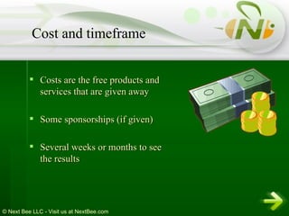 Costs are the free products and services that are given away  Some sponsorships (if given) Several weeks or months to see the results Cost and timeframe 