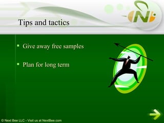 Give away free samples  Plan for long term Tips and tactics 