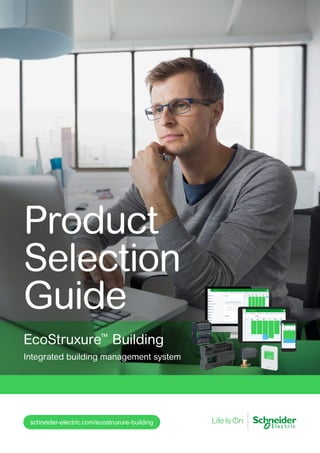 Product
Selection
Guide
schneider-electric.com/ecostruxure-building
EcoStruxure™
Building
Integrated building management system
 