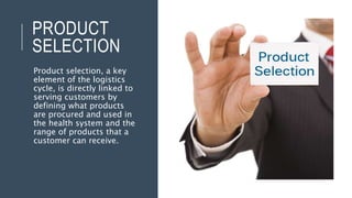PRODUCT
SELECTION
Product selection, a key
element of the logistics
cycle, is directly linked to
serving customers by
defi...