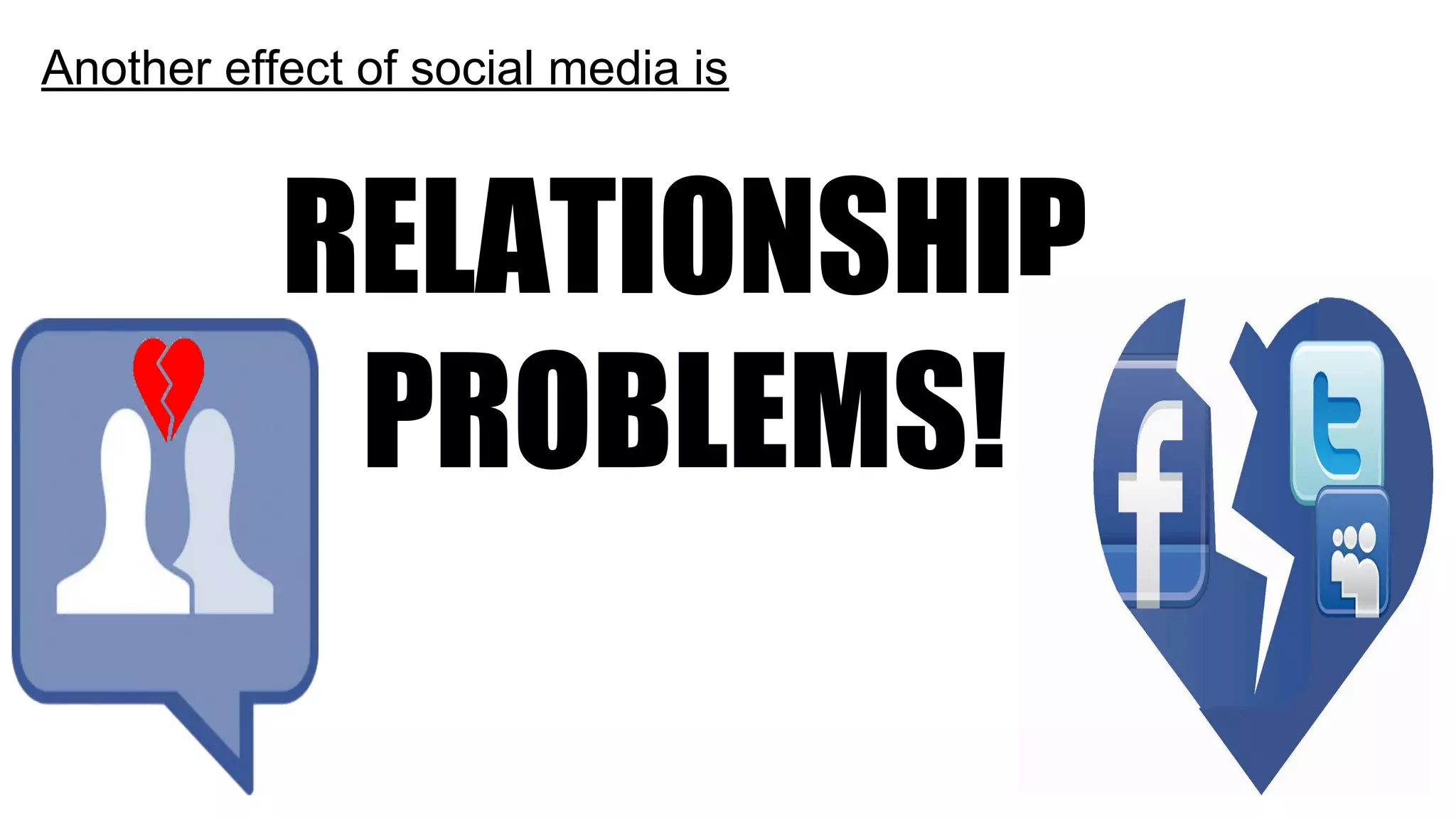 Another effect of social media is
RELATIONSHIP
PROBLEMS!