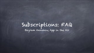 Subscriptions: FAQ
Bayram Annakov, App in the Air
 