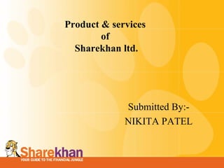 Product & services  of  Sharekhan ltd. Submitted By:- NIKITA PATEL 