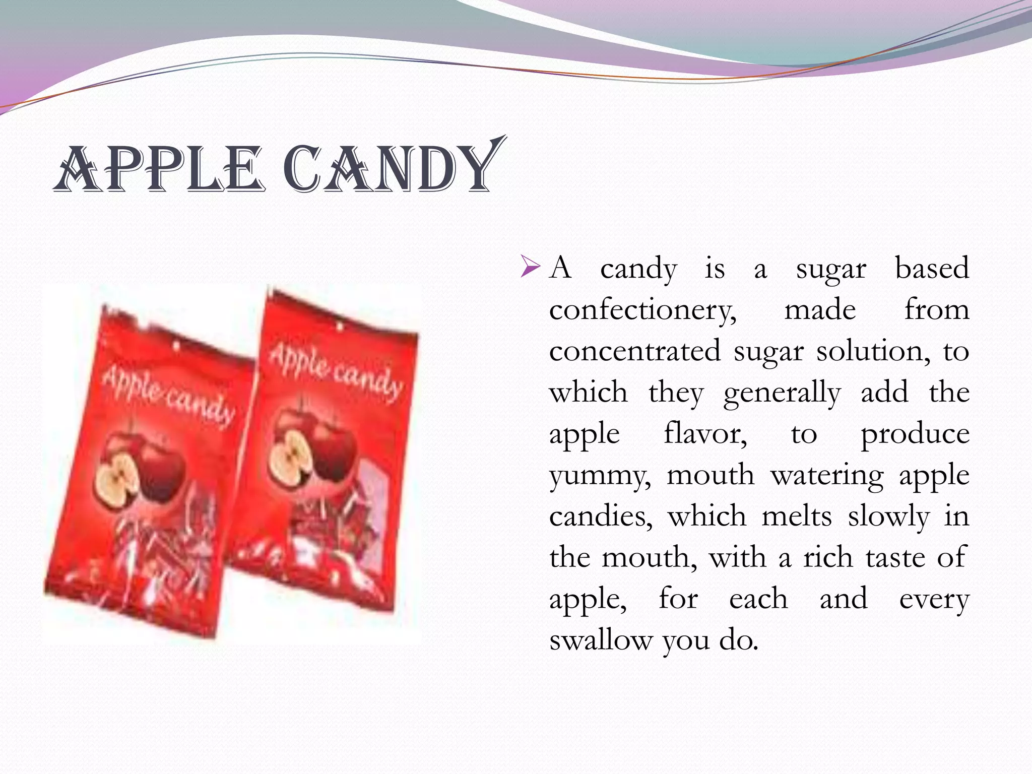  Thus new aspects relating to the use of these wastes as by-products for additional exploitation on the production of food additives with high nutritional value have gained increasing interest since these are high-value products and may be economically attractive.Products from appleApple Candy