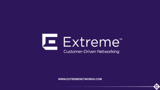 ©2018 Extreme Networks, Inc. All rights reserved
WWW.EXTREMENETWORKS.COM
 