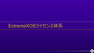 ©2018 Extreme Networks, Inc. All rights reserved
ExtremeXOSライセンス体系
 