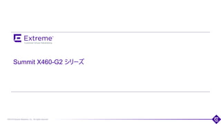 ©2018 Extreme Networks, Inc. All rights reserved
Summit X460-G2 シリーズ
 