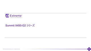 ©2018 Extreme Networks, Inc. All rights reserved
Summit X450-G2 シリーズ
 