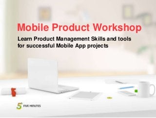 Mobile Product Workshop
Learn Product Management Skills and tools
for successful Mobile App projects

 