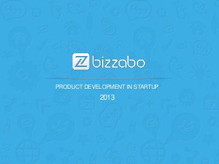 PRODUCT DEVELOPMENT IN STARTUP
2013
 