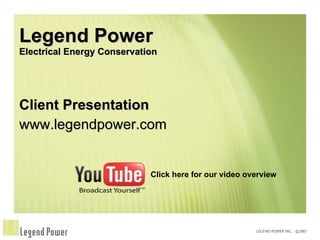 Legend Power Electrical Energy Conservation ,[object Object],[object Object],Click here for our video overview 