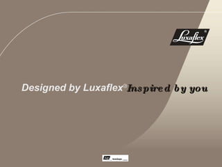 Designed by Luxaflex ® Inspired by you 