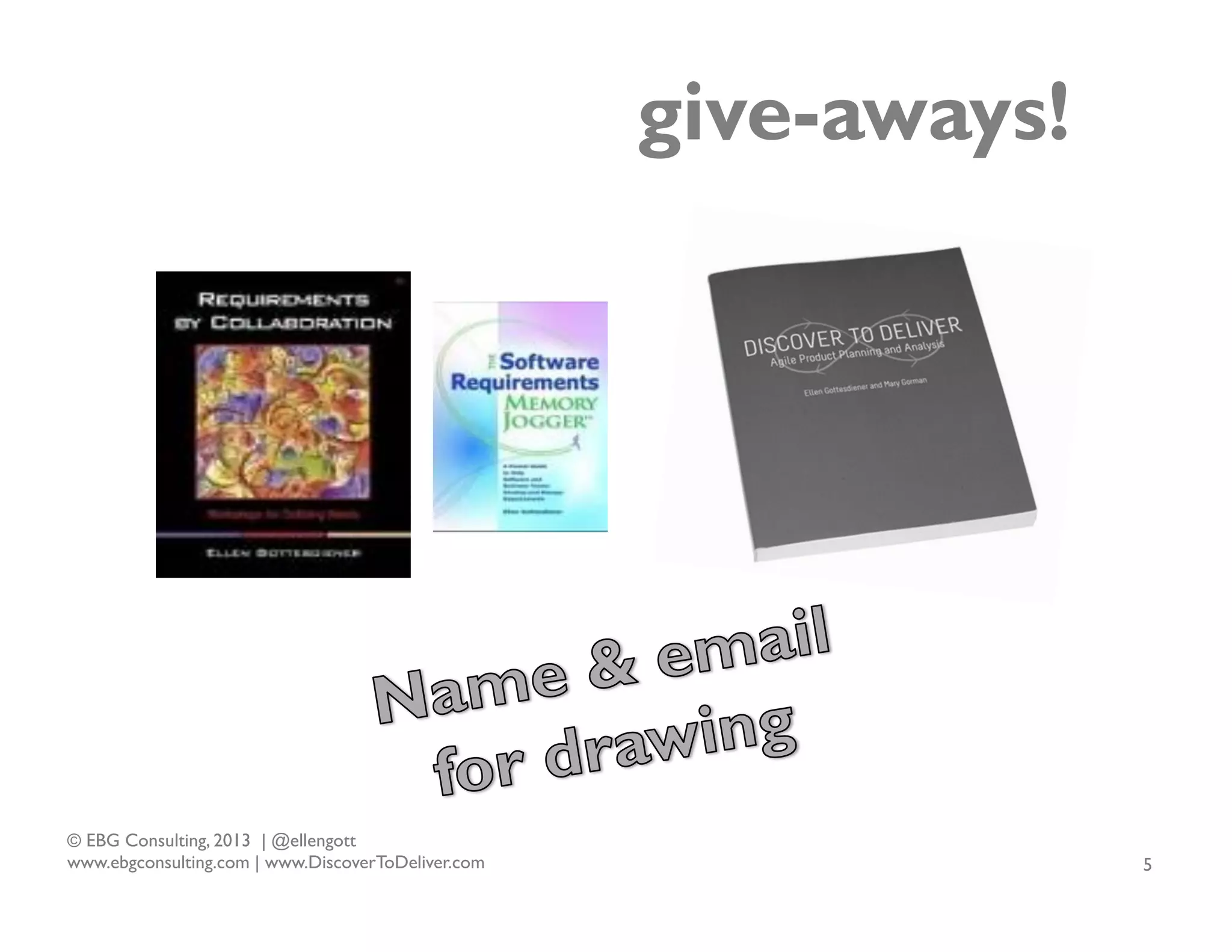 give-aways!

© EBG Consulting, 2013 | @ellengott
www.ebgconsulting.com | www.DiscoverToDeliver.com

5

 