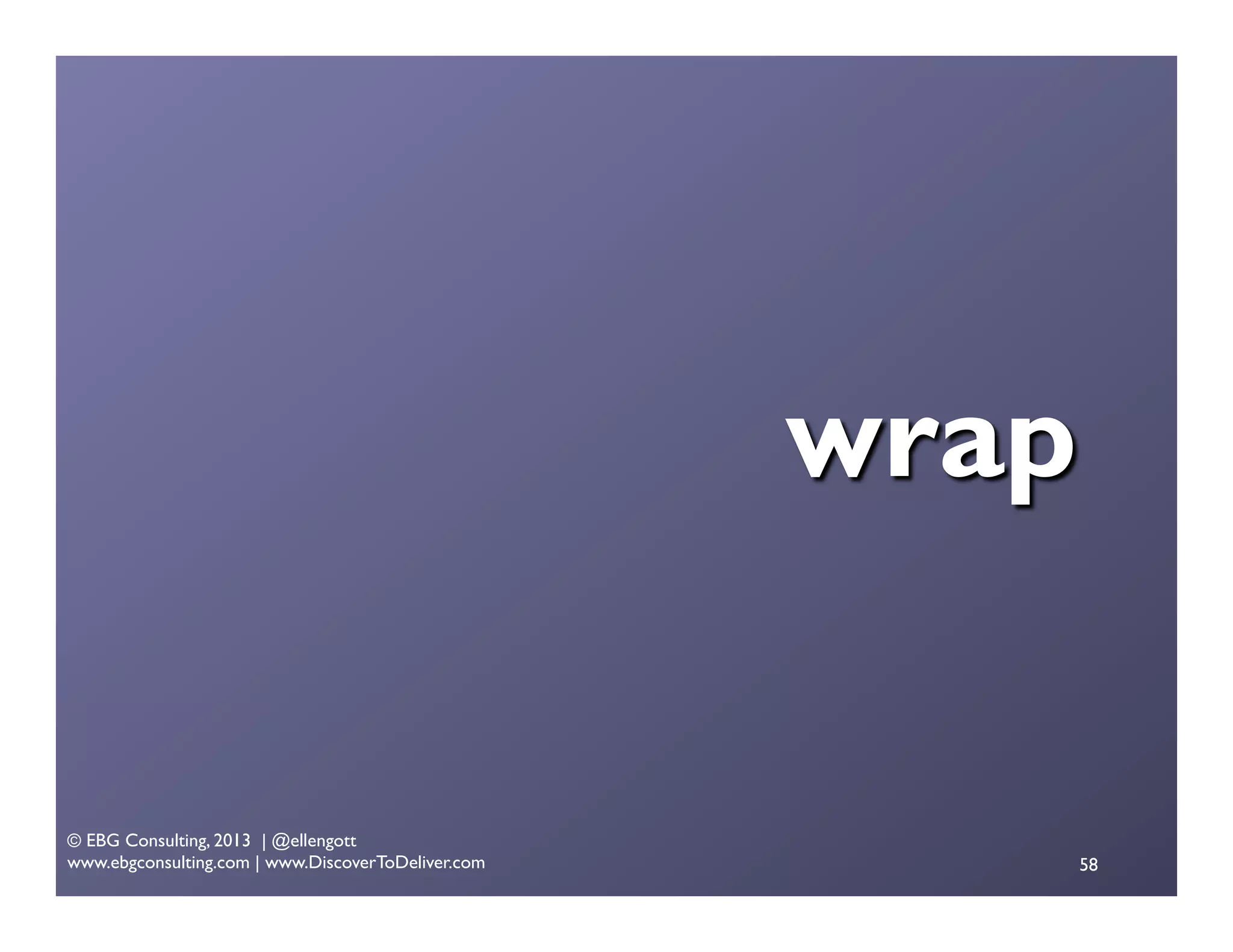 wrap

© EBG Consulting, 2013 | @ellengott
www.ebgconsulting.com | www.DiscoverToDeliver.com

58

 