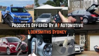 Products Offered By A1 Automotive
Locksmiths Sydney
 