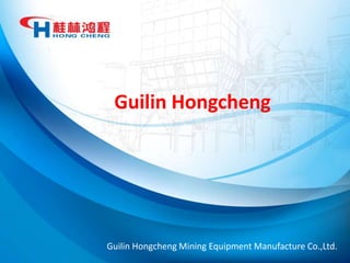 Guilin Hongcheng
Guilin Hongcheng Mining Equipment Manufacture Co.,Ltd.
 