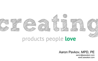 products people love

             Aaron Pavkov, MPD, PE
                       aaron@aawaken.com
                         www.aawaken.com
 