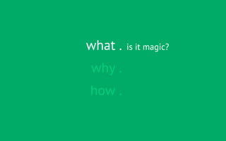 what .   is it magic?

why .
how .
 