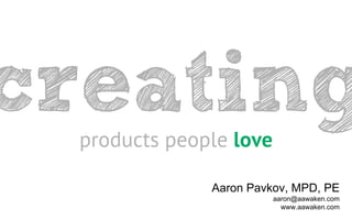 products people love

             Aaron Pavkov, MPD, PE
                       aaron@aawaken.com
                         www.aawaken.com
 
