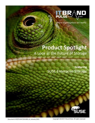 Where IT perceptions are reality
Copyright 2015© IT Brand Pulse. All rights reserved.Document # SPOTLIGHT2013001 v5, January 2015
Product Spotlight
A Look at the Future of Storage
Featuring
SUSE Enterprise Storage
 
