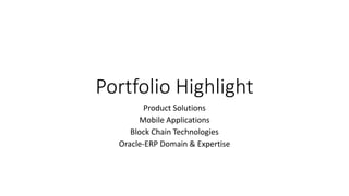 Portfolio Highlight
Product Solutions
Mobile Applications
Block Chain Technologies
Oracle-ERP Domain & Expertise
 