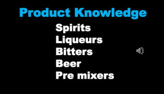Product Knowledge
Spirits
Liqueurs
Bitters
Beer
Pre mixers

 