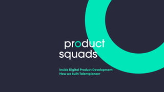 Inside Digital Product Development  
How we built Talentpioneer
 