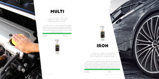 Ann all purpose heavy duty
degreaser that cleans hard surfaces,
dissolves oils, grime, dirt and dusts.
Ecoclean multi, is a natural cleaner that removes
grease, oil, dust and dirt dissolve with ease. A unique blend
of natural ingredients delivers powerful results. It is a great
all around natural cleaner that cleans from vinyl to metal
and from auto to home..
multi
Ecoclean Iron reduces the rust particles
in the brake dust, loosen the dirt particles and
forms the deep red Iron Thioglycolate complex
Ecoclean iron, is a waterbased, highly effective, acid-free & pH bal-
anced (~7pH) iron remover. It is also effective and safe for use on all
car surfaces and will not deteriorate clear coats. ecoclean iron contains
unique chemical ingredients that effectively dissolves the loose iron by
forming a water soluble iron complex and putting a stop to corrosion.
iron
P R O D U C T B R O C H U R E P R O D U C T B R O C H U R E2 2 2 3
SKU			 Volume
clmult-500			 500 ml
clmult-5000		 5000 ml
SKU			 Volume
cliron-500			 500 ml
cliron-5000			 5000 ml
 