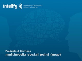 Products & Services
multimedia social point (msp)
 