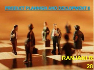 PRODUCT PLANNIGN AND DEVLOPMENT II




                      RANJANI R
                             28
 