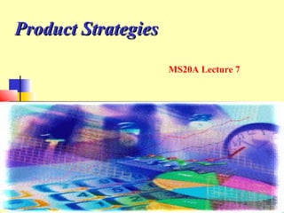 Product Strategies
MS20A Lecture 7

 