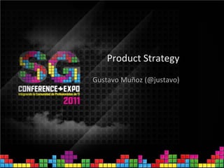 Product Strategy
Gustavo Muñoz (@justavo)
 