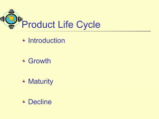 Product Life Cycle
Introduction
Growth
Maturity
Decline
 
