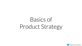 @pichsenmeister
Basics of
Product Strategy
 