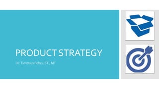 PRODUCTSTRATEGY
Dr.Timotius Febry. ST., MT
 