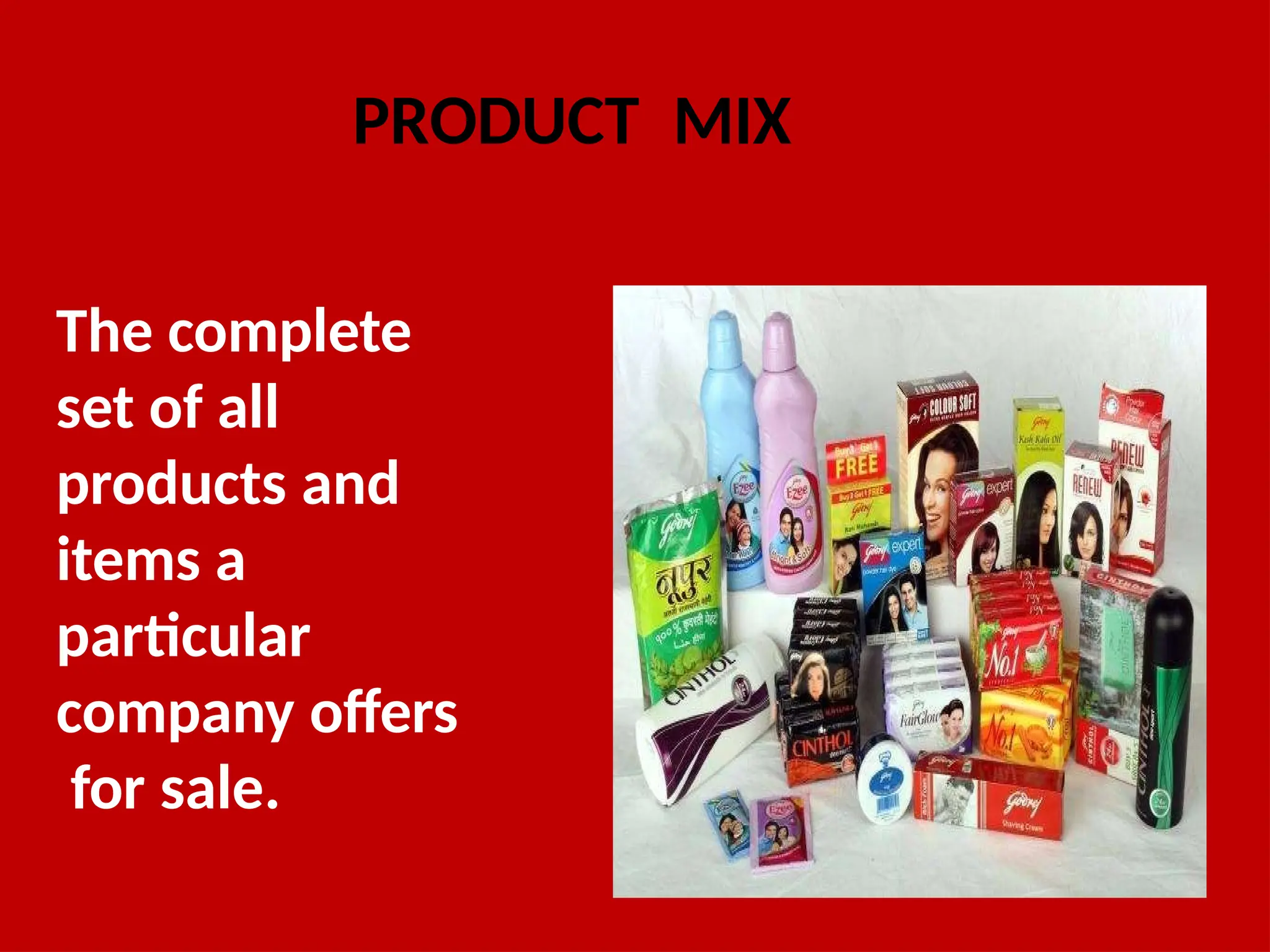 PRODUCT MIX
The complete
set of all
products and
items a
particular
company offers
for sale.
 