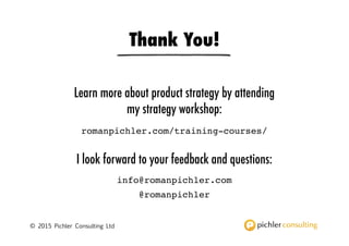 © 2016 Pichler Consulting Ltd
Timebox the Validation Work
Time box
Initial strategy
Idea
Changed strategy Validated strategy
After some testing
and research
After more testing
and research
 