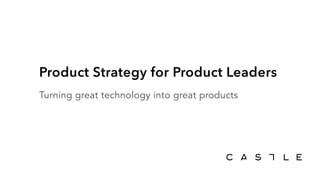 Product Strategy for Product Leaders
Turning great technology into great products
 