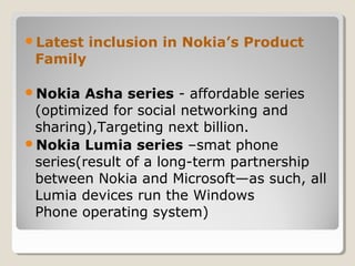Latest inclusion in Nokia’s Product
Family
Nokia Asha series - affordable series
(optimized for social networking and
sh...