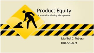 Product Equity
Advanced Marketing Management

Maribel C. Tubera
DBA Student

 