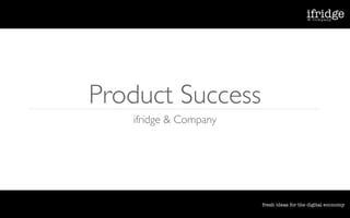 Product Success
   ifridge & Company
 