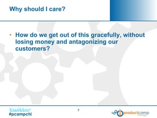 Why should I care? How do we get out of this gracefully, without losing money and antagonizing our customers? 